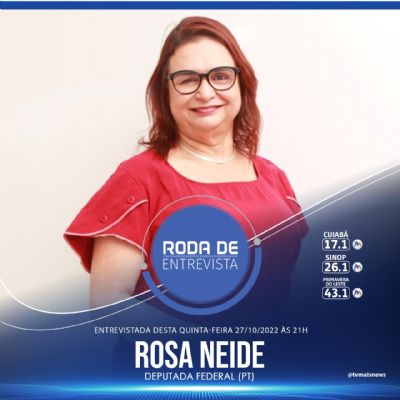 Roda de Entrevista recebe a deputada federal Rosa Neide nesta quinta