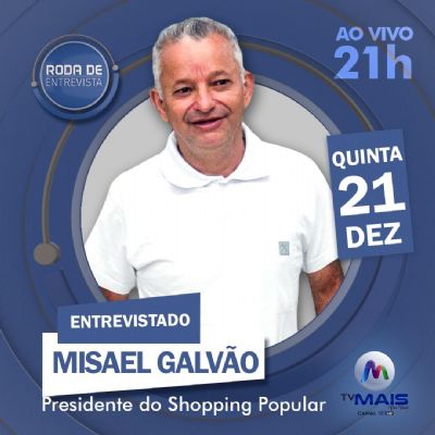​Roda de Entrevista recebe Misael Galvo, presidente Shopping Popular