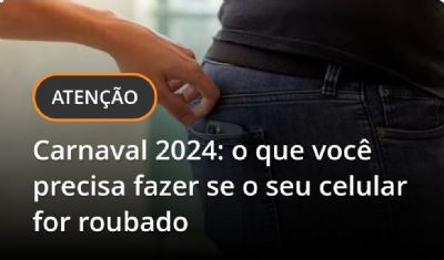 Teve o celular roubado no Carnaval 2024? Veja o que voc� precisa fazer